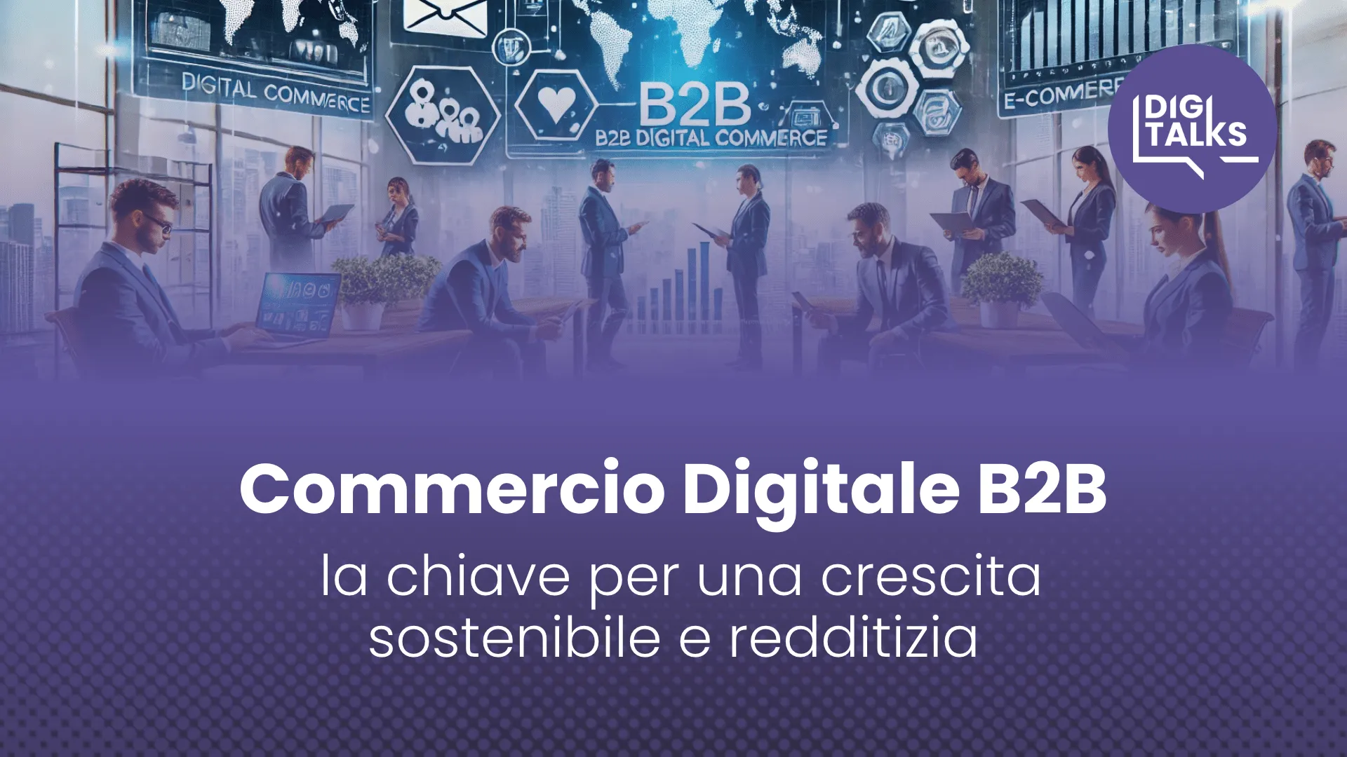 Commercio Digitale B2B: la chiave per una crescita sostenibile e redditizia